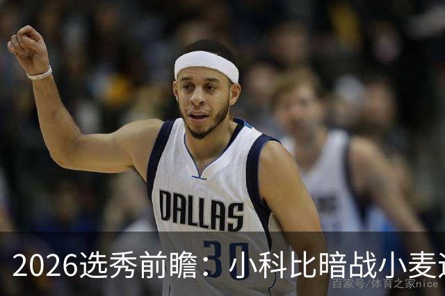2026选秀前瞻：小科比暗战小麦迪 状元三选一？